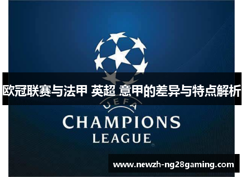 欧冠联赛与法甲 英超 意甲的差异与特点解析