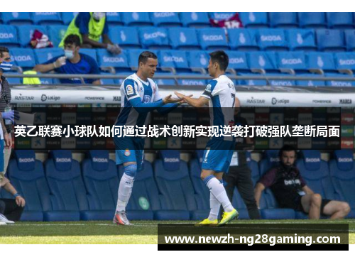 英乙联赛小球队如何通过战术创新实现逆袭打破强队垄断局面