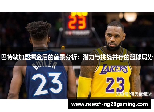 巴特勒加盟掘金后的前景分析：潜力与挑战并存的篮球局势