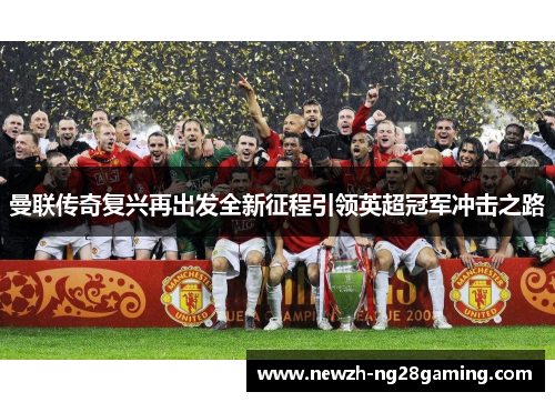 曼联传奇复兴再出发全新征程引领英超冠军冲击之路