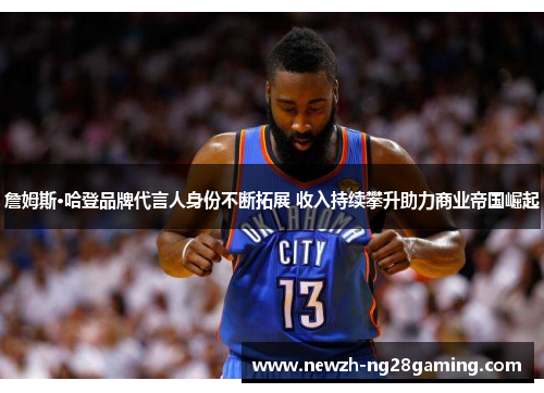 詹姆斯·哈登品牌代言人身份不断拓展 收入持续攀升助力商业帝国崛起